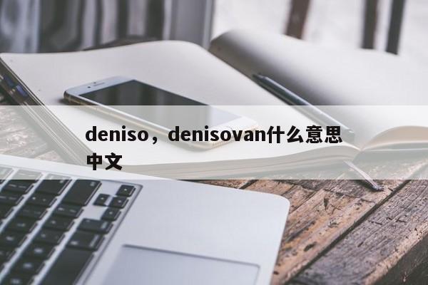 deniso，denisovan什么意思中文